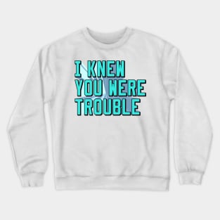 i knew you were trouble (blue) Crewneck Sweatshirt